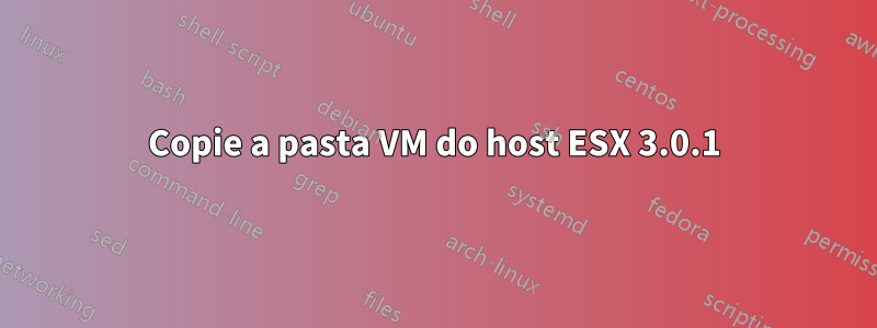 Copie a pasta VM do host ESX 3.0.1
