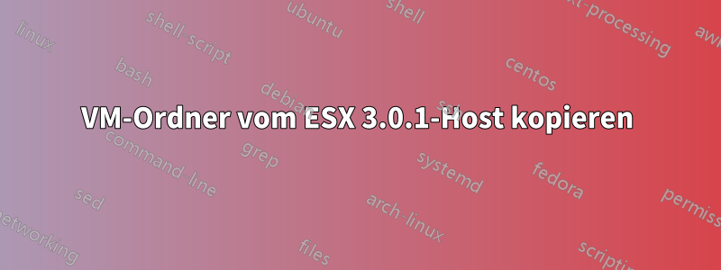 VM-Ordner vom ESX 3.0.1-Host kopieren