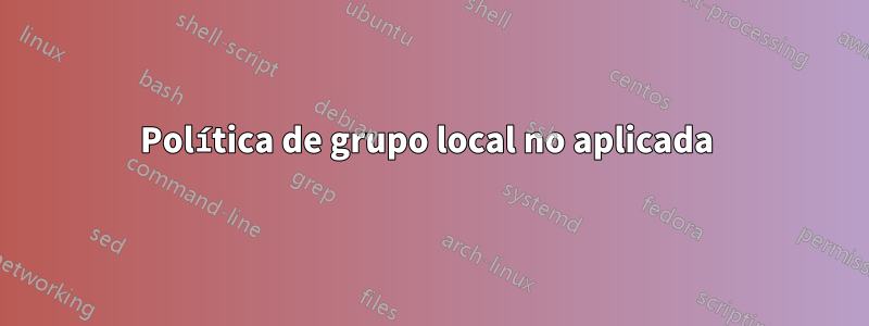 Política de grupo local no aplicada 