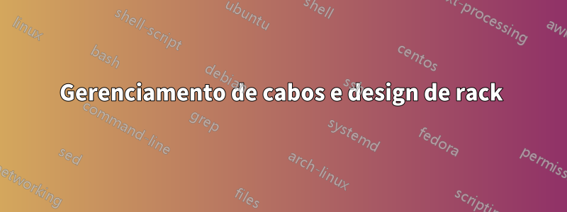 Gerenciamento de cabos e design de rack