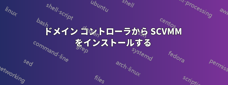 ドメイン コントローラから SCVMM をインストールする