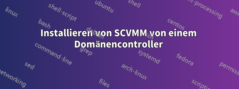 Installieren von SCVMM von einem Domänencontroller