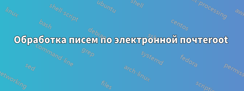 Обработка писем по электронной почтеroot