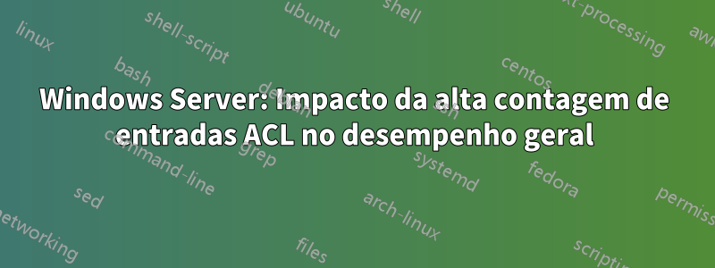 Windows Server: Impacto da alta contagem de entradas ACL no desempenho geral