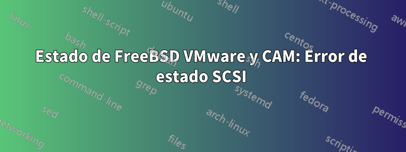 Estado de FreeBSD VMware y CAM: Error de estado SCSI