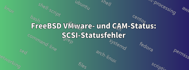 FreeBSD VMware- und CAM-Status: SCSI-Statusfehler