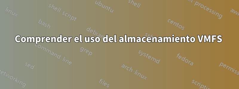 Comprender el uso del almacenamiento VMFS