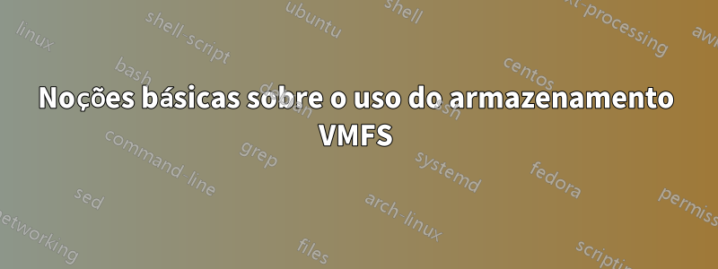 Noções básicas sobre o uso do armazenamento VMFS