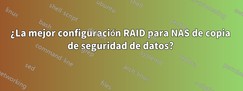 ¿La mejor configuración RAID para NAS de copia de seguridad de datos?