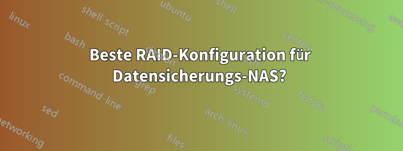 Beste RAID-Konfiguration für Datensicherungs-NAS?