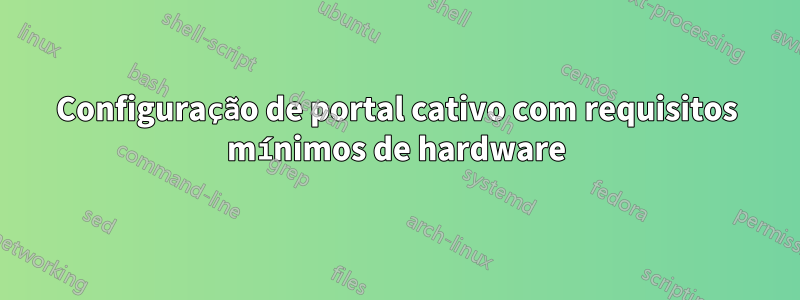 Configuração de portal cativo com requisitos mínimos de hardware