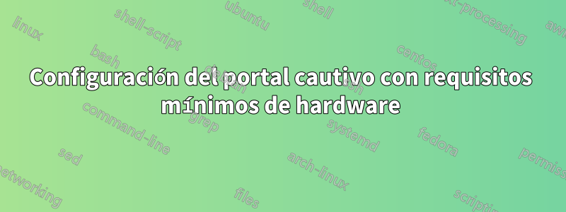 Configuración del portal cautivo con requisitos mínimos de hardware