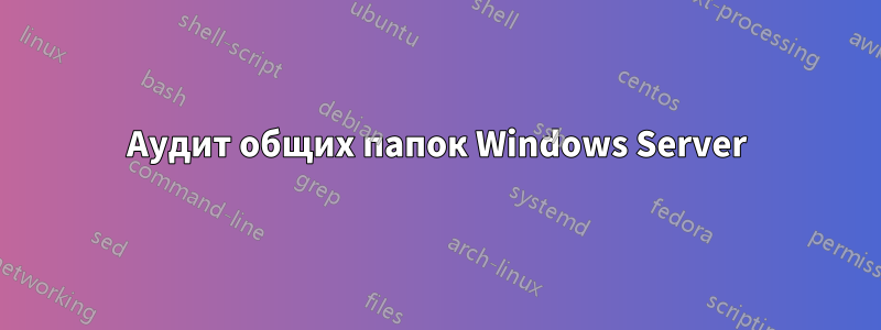 Аудит общих папок Windows Server