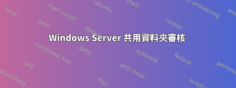 Windows Server 共用資料夾審核