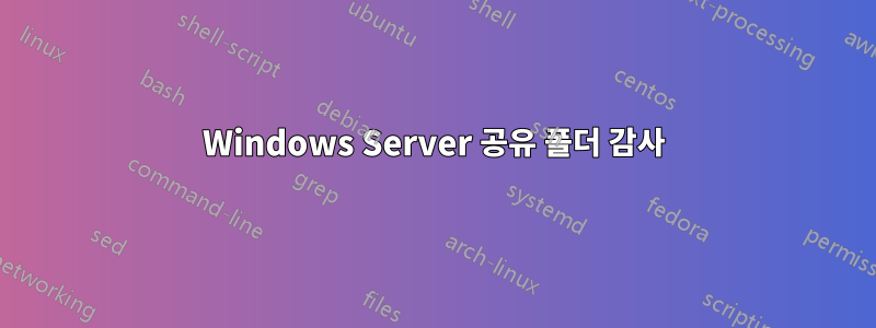 Windows Server 공유 폴더 감사