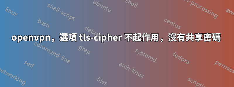 openvpn，選項 tls-cipher 不起作用，沒有共享密碼