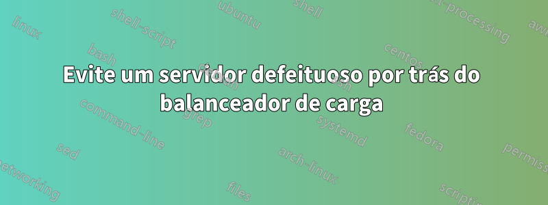 Evite um servidor defeituoso por trás do balanceador de carga