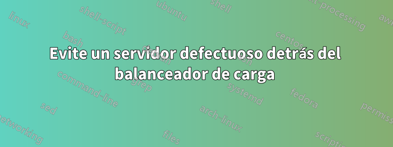 Evite un servidor defectuoso detrás del balanceador de carga