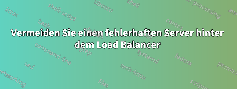 Vermeiden Sie einen fehlerhaften Server hinter dem Load Balancer