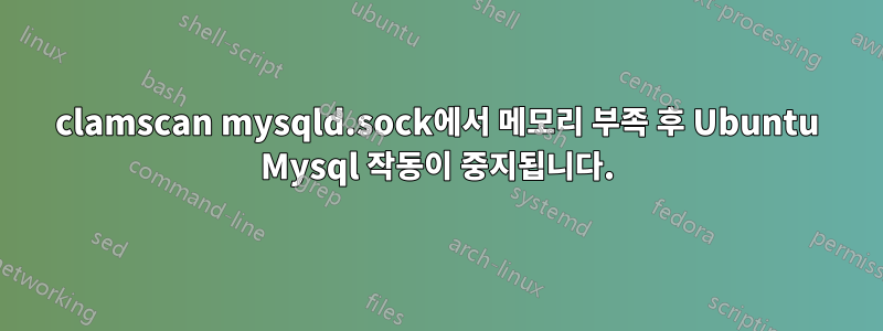 clamscan mysqld.sock에서 메모리 부족 후 Ubuntu Mysql 작동이 중지됩니다.