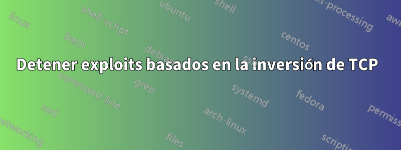 Detener exploits basados ​​en la inversión de TCP 