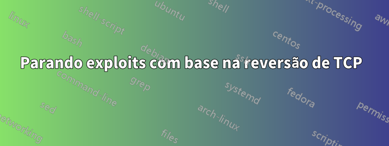 Parando exploits com base na reversão de TCP 