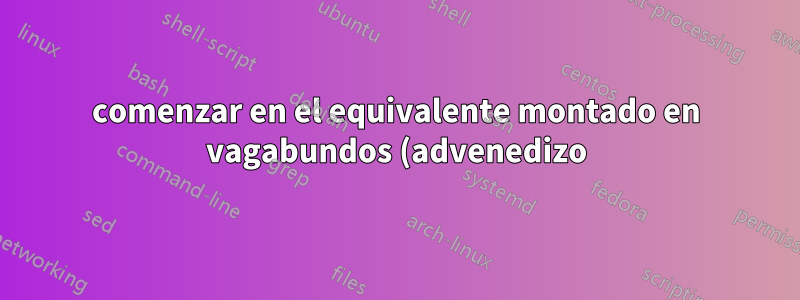 comenzar en el equivalente montado en vagabundos (advenedizo) en systemd