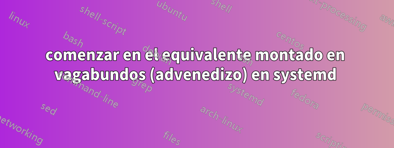 comenzar en el equivalente montado en vagabundos (advenedizo) en systemd