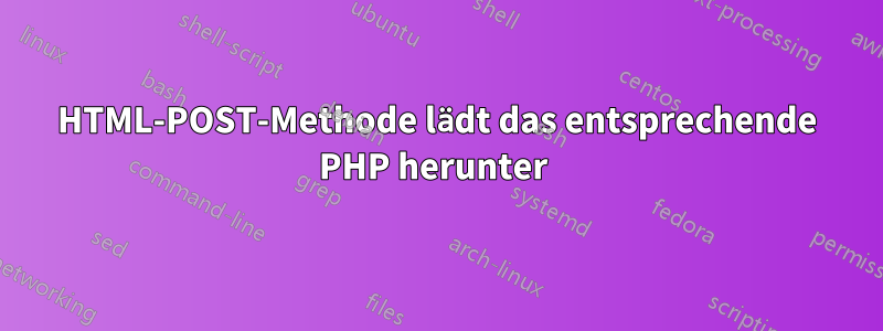 HTML-POST-Methode lädt das entsprechende PHP herunter 