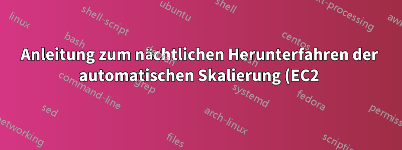 Anleitung zum nächtlichen Herunterfahren der automatischen Skalierung (EC2):