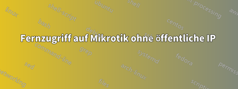 Fernzugriff auf Mikrotik ohne öffentliche IP