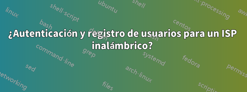 ¿Autenticación y registro de usuarios para un ISP inalámbrico?