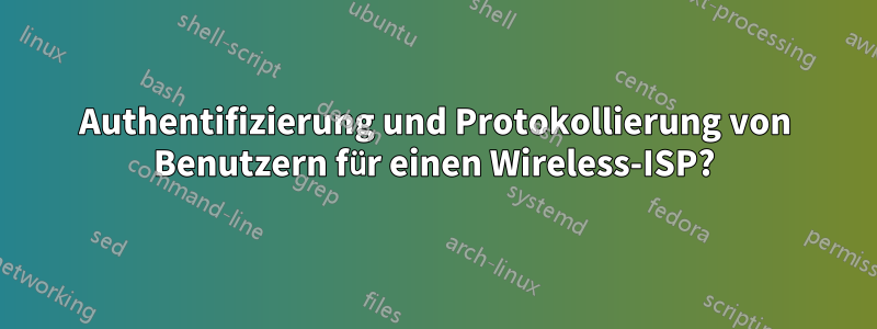 Authentifizierung und Protokollierung von Benutzern für einen Wireless-ISP?