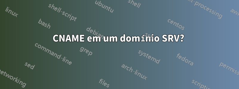 CNAME em um domínio SRV?