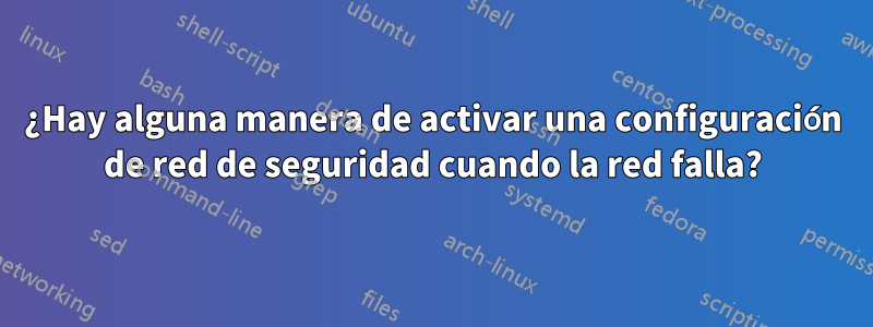 ¿Hay alguna manera de activar una configuración de red de seguridad cuando la red falla?