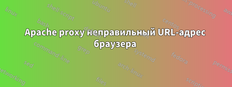 Apache proxy неправильный URL-адрес браузера