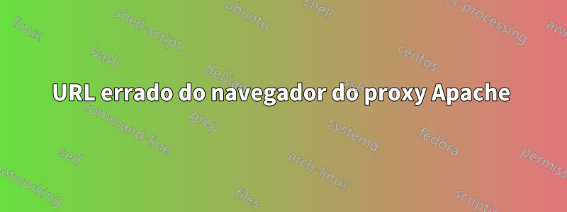 URL errado do navegador do proxy Apache