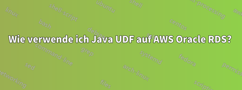 Wie verwende ich Java UDF auf AWS Oracle RDS?