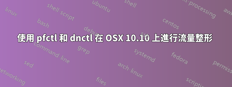 使用 pfctl 和 dnctl 在 OSX 10.10 上進行流量整形