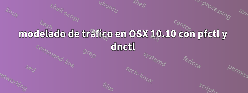 modelado de tráfico en OSX 10.10 con pfctl y dnctl