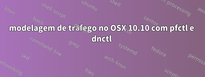 modelagem de tráfego no OSX 10.10 com pfctl e dnctl