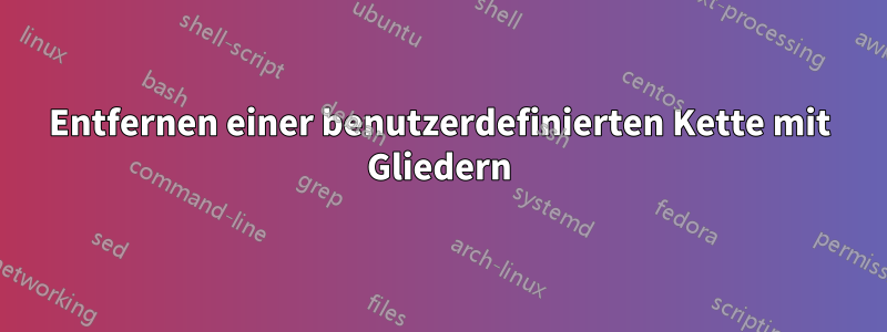 Entfernen einer benutzerdefinierten Kette mit Gliedern