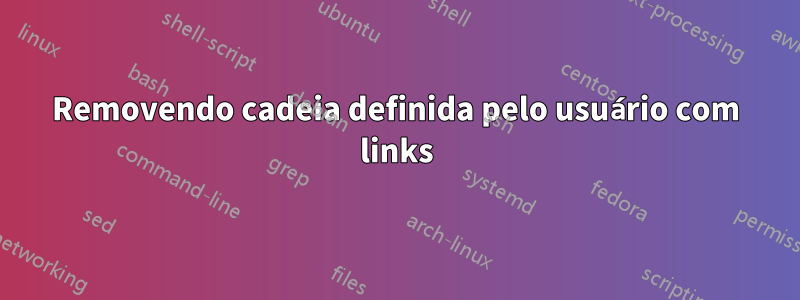 Removendo cadeia definida pelo usuário com links