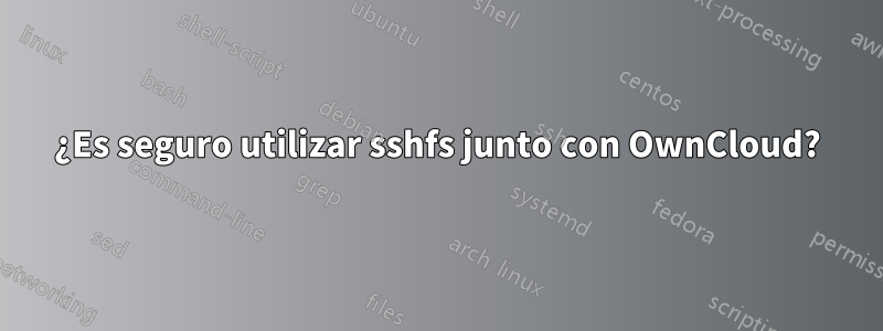 ¿Es seguro utilizar sshfs junto con OwnCloud?