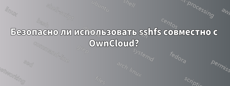 Безопасно ли использовать sshfs совместно с OwnCloud?