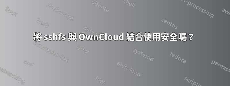 將 sshfs 與 OwnCloud 結合使用安全嗎？