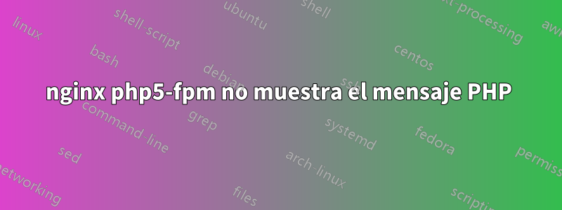 nginx php5-fpm no muestra el mensaje PHP