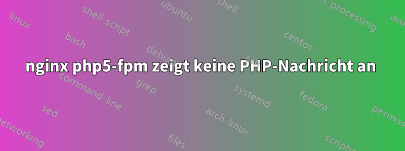 nginx php5-fpm zeigt keine PHP-Nachricht an