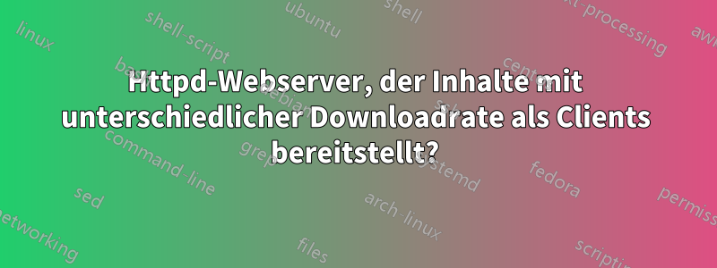 Httpd-Webserver, der Inhalte mit unterschiedlicher Downloadrate als Clients bereitstellt?