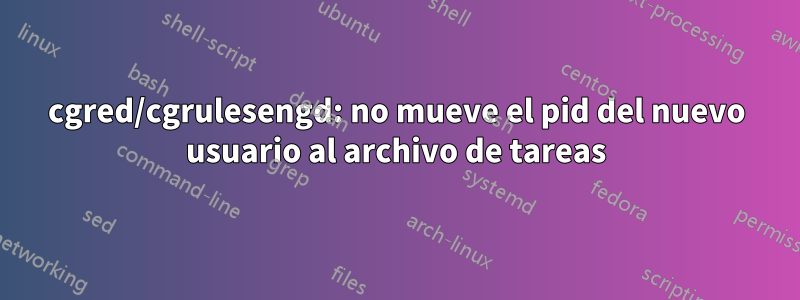 cgred/cgrulesengd: no mueve el pid del nuevo usuario al archivo de tareas